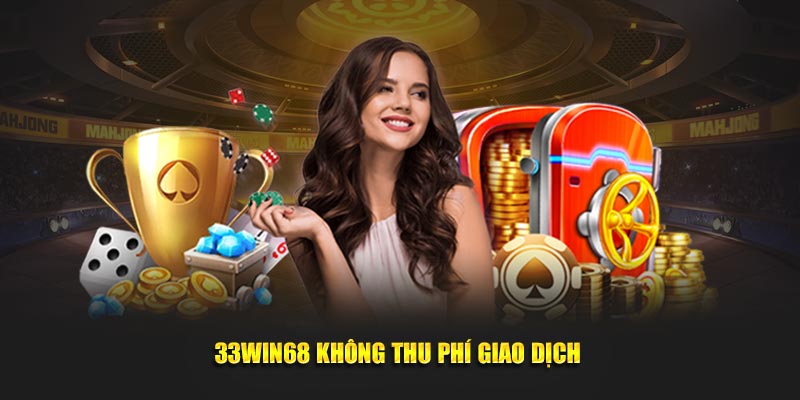 33Win68 không thu phí giao dịch 