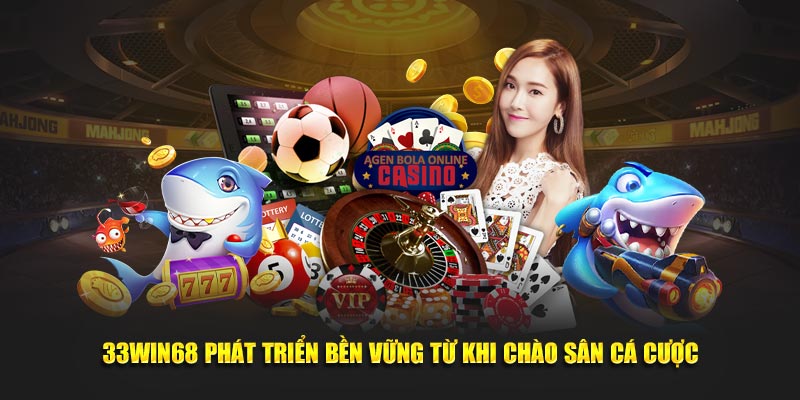 33Win68 phát triển bền vững từ khi chào sân cá cược