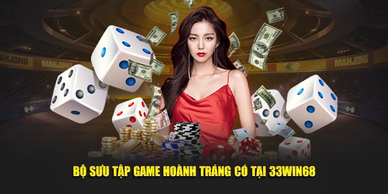 Bộ sưu tập game hoành tráng có tại 33Win68